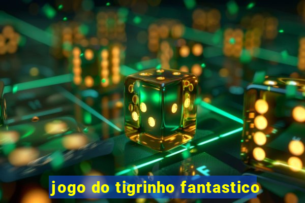 jogo do tigrinho fantastico