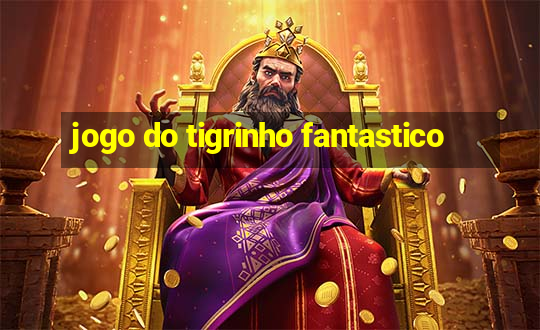 jogo do tigrinho fantastico