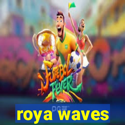 roya waves