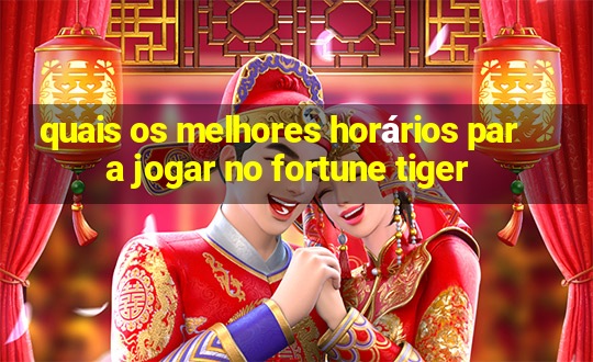 quais os melhores horários para jogar no fortune tiger