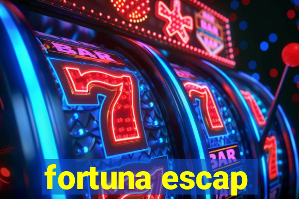 fortuna escap