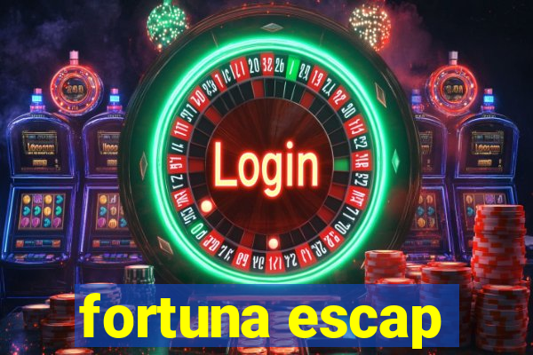 fortuna escap