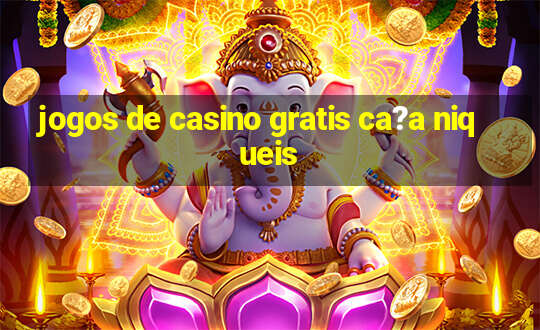 jogos de casino gratis ca?a niqueis