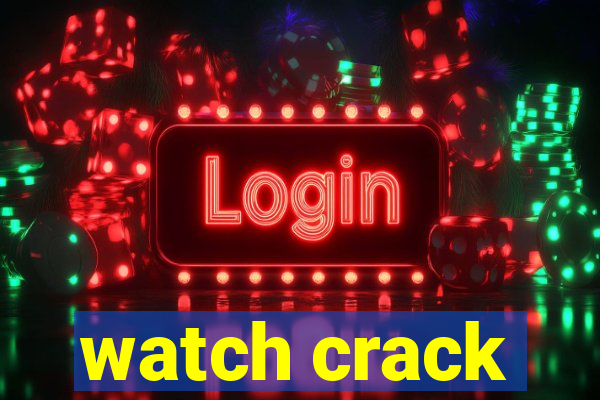 watch crack