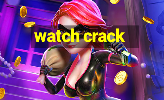 watch crack