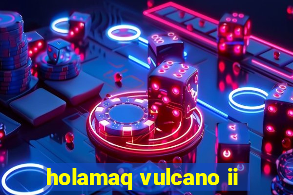 holamaq vulcano ii