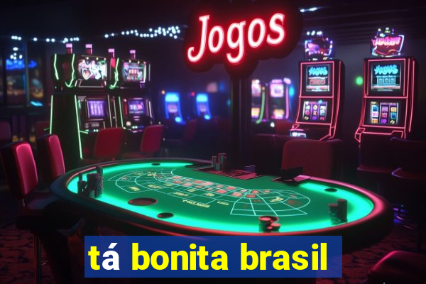 tá bonita brasil