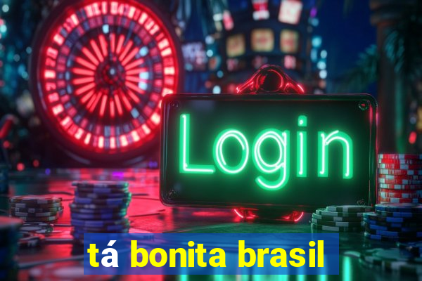 tá bonita brasil