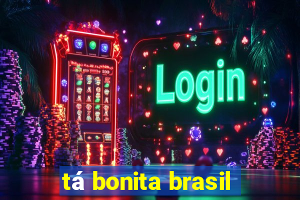 tá bonita brasil