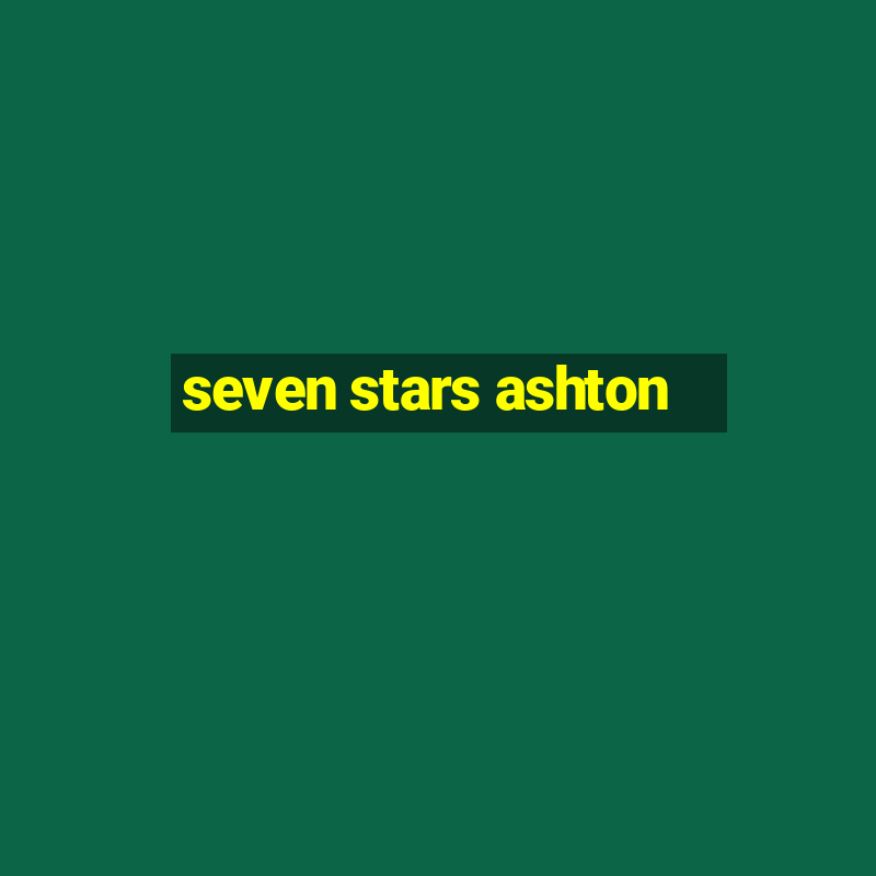 seven stars ashton