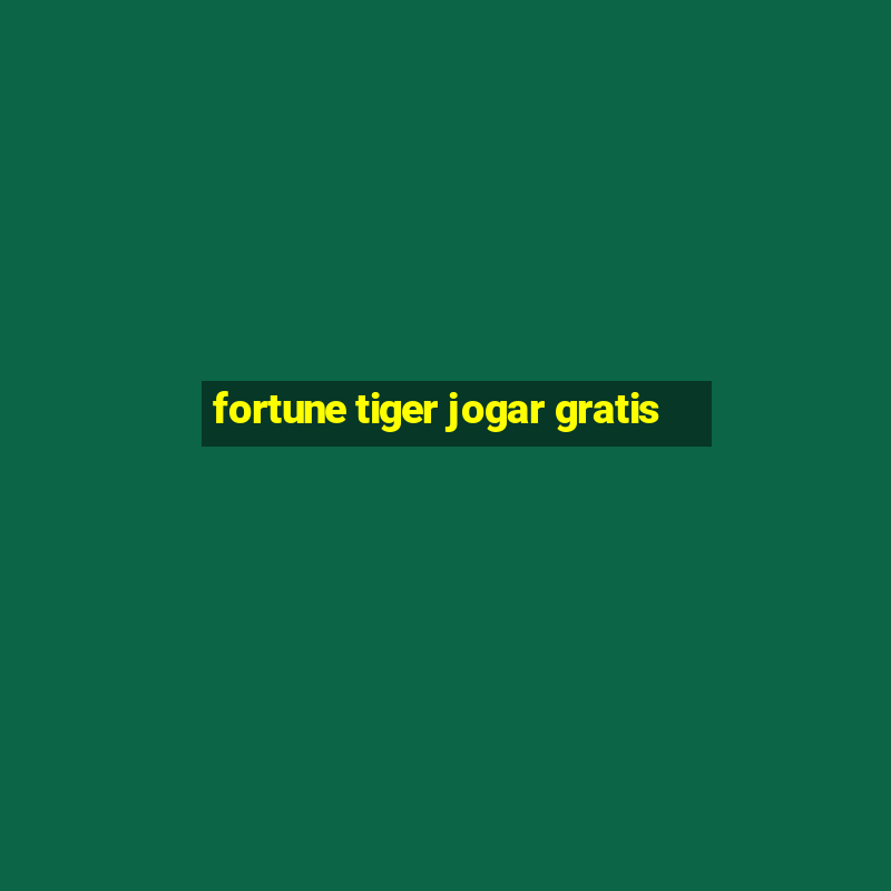 fortune tiger jogar gratis