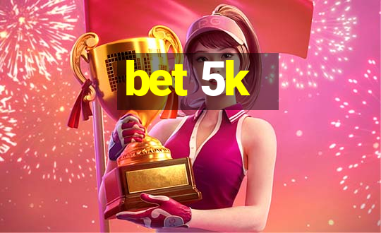 bet 5k