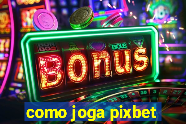 como joga pixbet