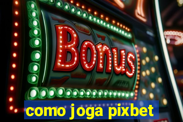 como joga pixbet