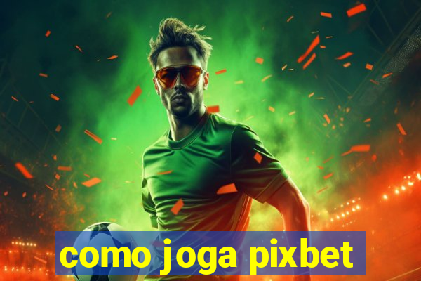 como joga pixbet