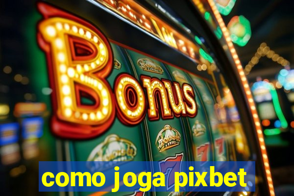 como joga pixbet