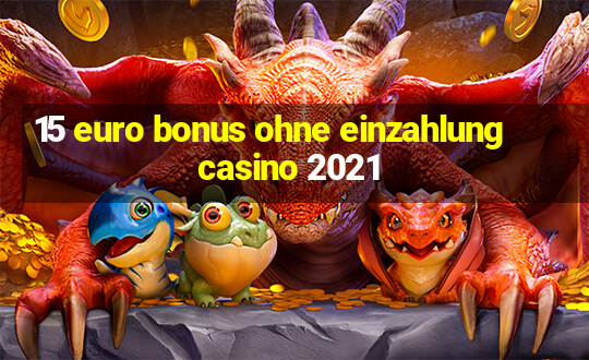 15 euro bonus ohne einzahlung casino 2021