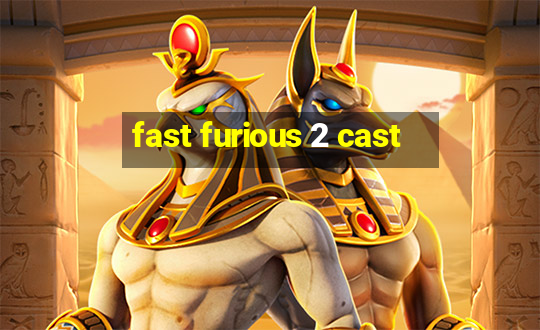 fast furious 2 cast