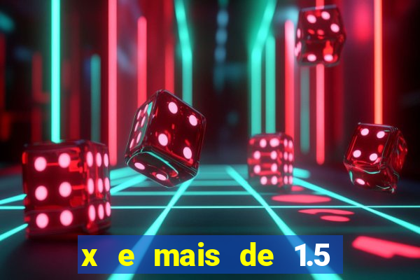 x e mais de 1.5 betano o que significa