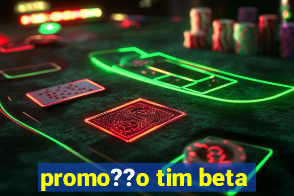 promo??o tim beta