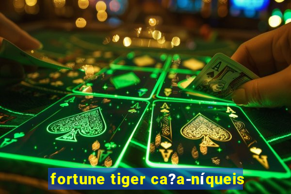 fortune tiger ca?a-níqueis