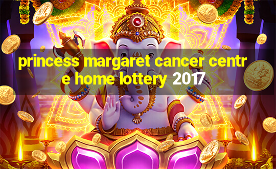 princess margaret cancer centre home lottery 2017