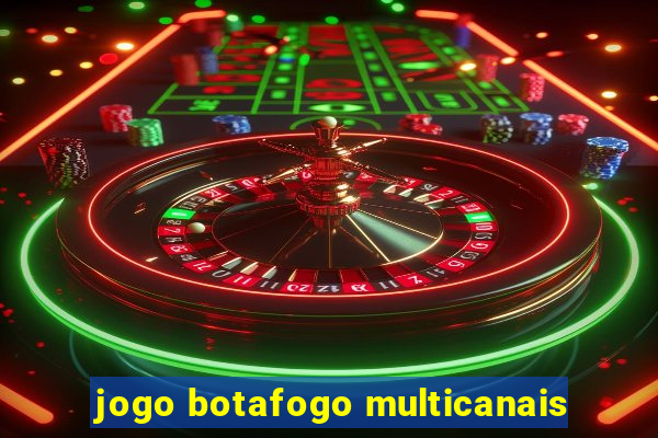 jogo botafogo multicanais