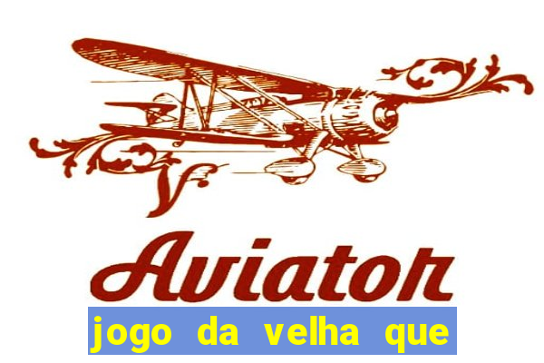 jogo da velha que da dinheiro