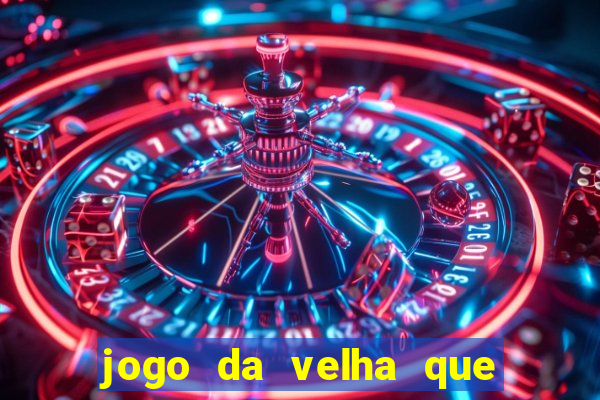 jogo da velha que da dinheiro