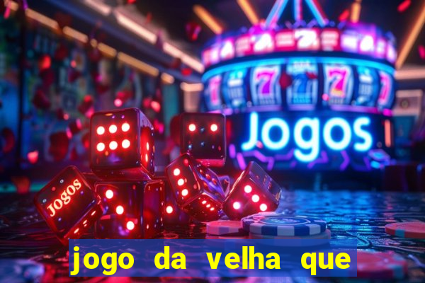 jogo da velha que da dinheiro