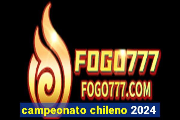 campeonato chileno 2024