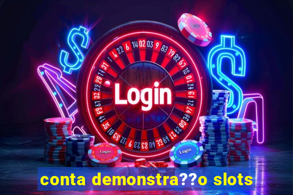 conta demonstra??o slots