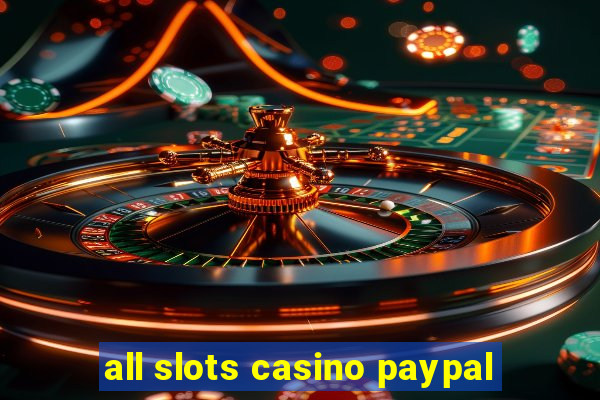 all slots casino paypal