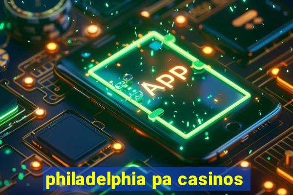 philadelphia pa casinos