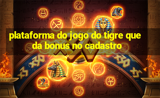 plataforma do jogo do tigre que da bonus no cadastro