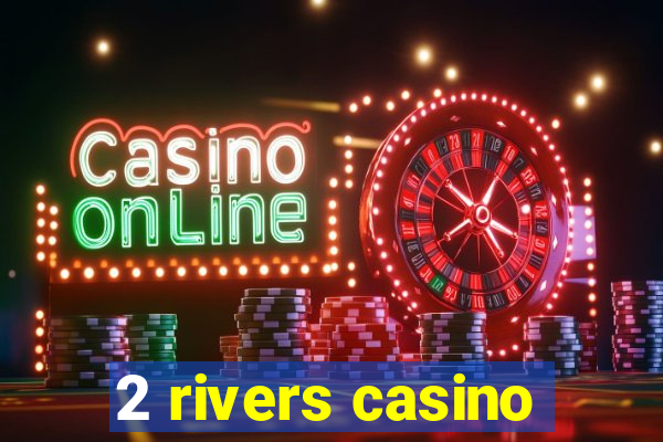 2 rivers casino