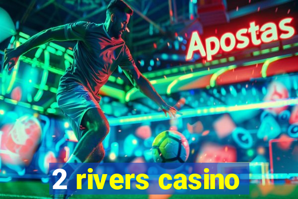 2 rivers casino