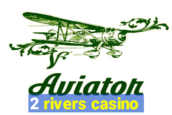 2 rivers casino