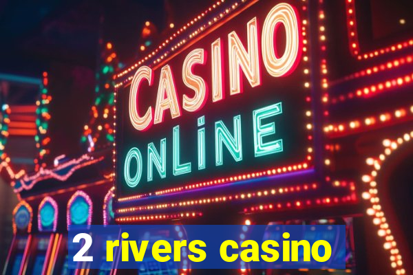 2 rivers casino