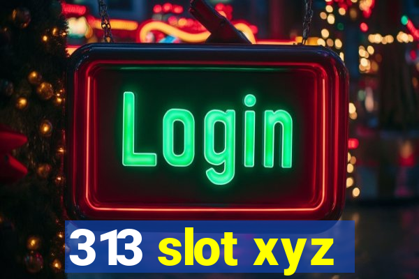 313 slot xyz