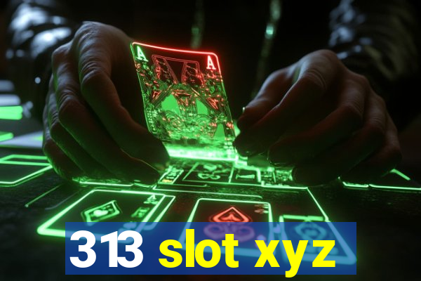 313 slot xyz