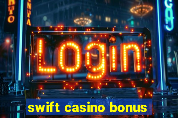 swift casino bonus