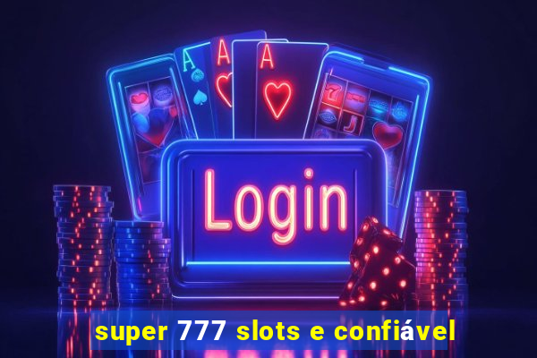 super 777 slots e confiável