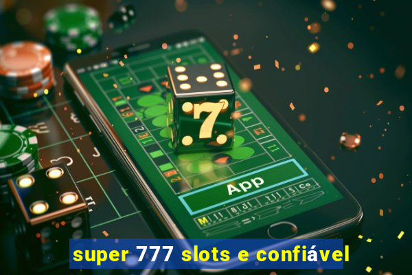 super 777 slots e confiável