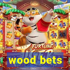 wood bets