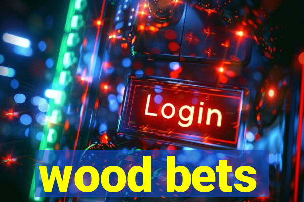 wood bets