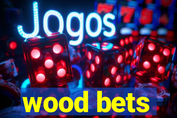 wood bets