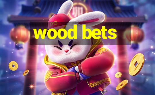 wood bets