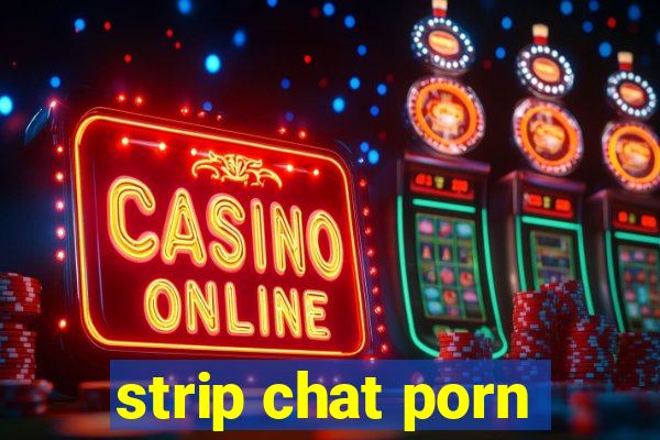 strip chat porn