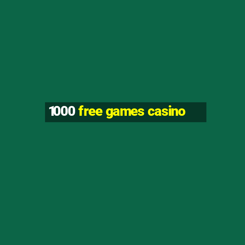 1000 free games casino